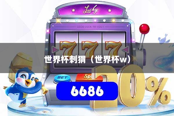 世界杯刺猬（世界杯w）