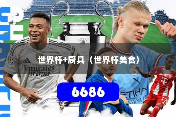 世界杯+厨具(世界杯美食)