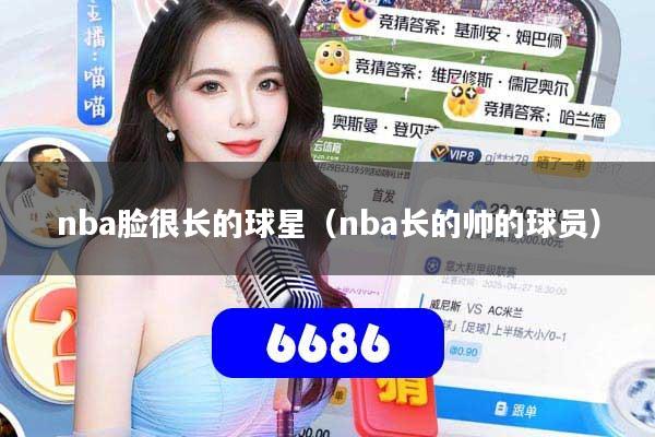 nba脸很长的球星(nba长的帅的球员)