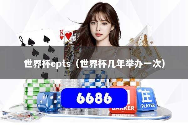 世界杯epts（世界杯几年举办一次）
